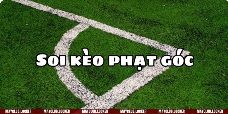 Nắm rõ các loại kèo góc nhà cái sẽ giúp bạn chơi hiệu quả hơn